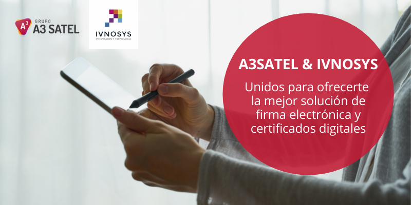 A3Satel & Ivnosys, unidos para ofrecerte la mejor solución de firma electrónica y certificado digital