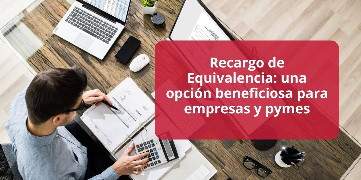 Recargo de Equivalencia: una opción beneficiosa para empresas y pymes