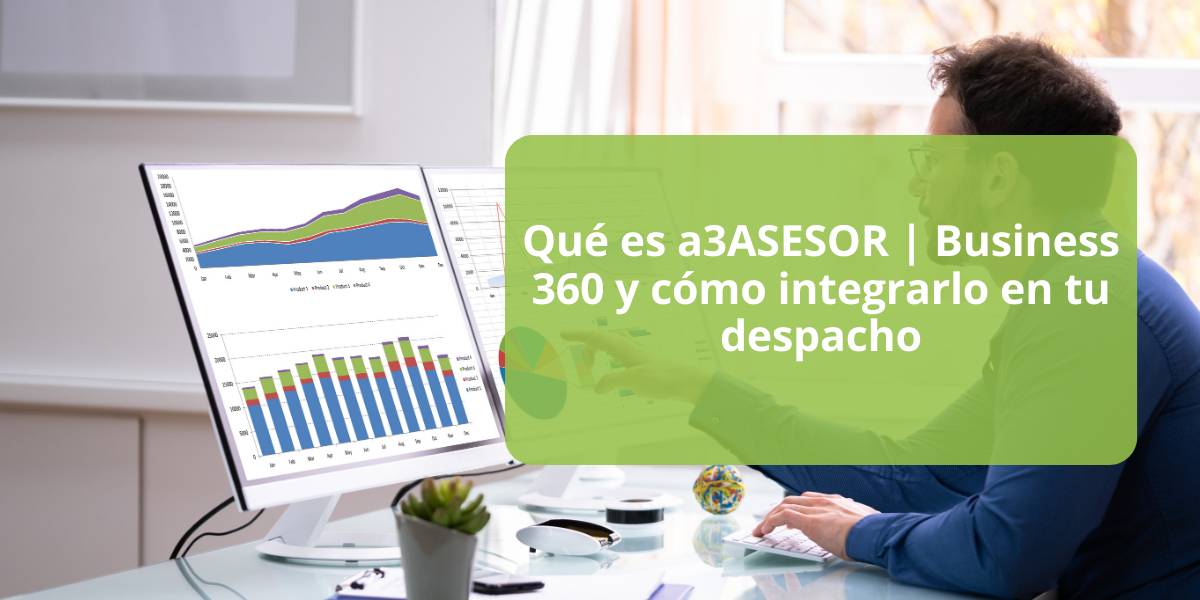 Potencia tu despacho con a3ASESOR Business 360: ¡La solución completa que necesitas!